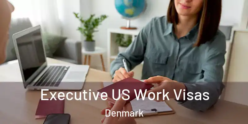 Executive US Work Visas Denmark