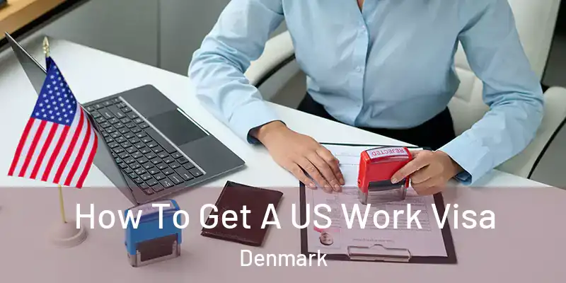How To Get A US Work Visa Denmark
