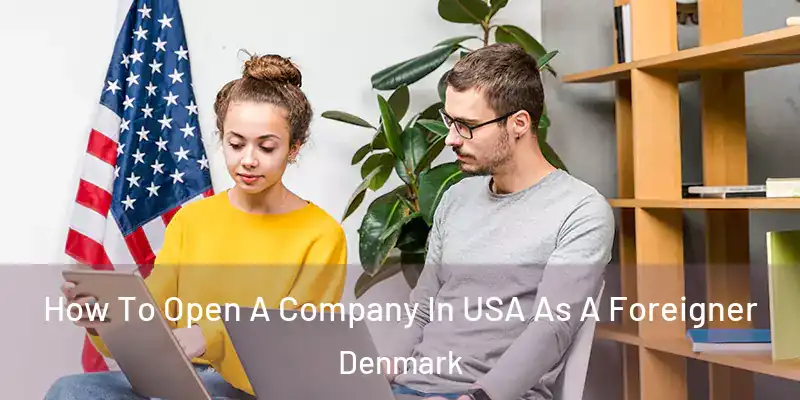How To Open A Company In USA As A Foreigner Denmark
